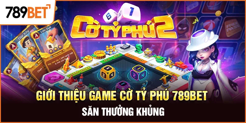 Giới thiệu game Cờ Tỷ Phú 789BET săn thưởng khủng Giới thiệu game Cờ Tỷ Phú 789BET săn thưởng khủng