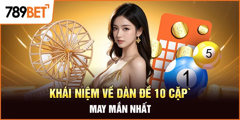 Khái niệm về dàn đề 10 cặp may mắn nhất Khái niệm về dàn đề 10 cặp may mắn nhất