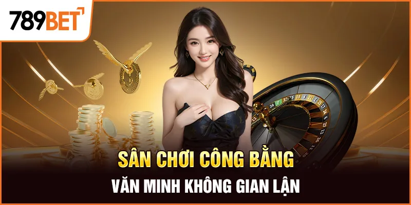 Sân chơi công bằng, văn minh không gian lận Sân chơi công bằng, văn minh không gian lận