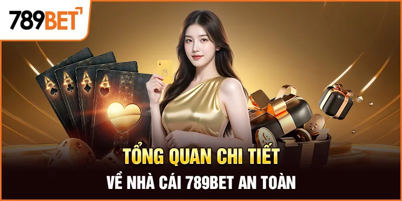 Tổng quan chi tiết về nhà cái 789Bet an toàn Tổng quan chi tiết về nhà cái 789Bet an toàn